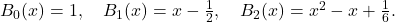  B_0(x) = 1, \quad B_1(x) = x - \frac{1}{2}, \quad B_2(x) = x^2 - x + \frac{1}{6}. 